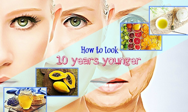 29 Tips How to Look 10 Years Younger Fast & Naturally Overnight